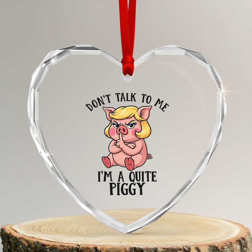 Dont Talk To Me I Am A Quite Piggy Heart Crystal Glass Ornament Funny Pig Political - Print Your Wear