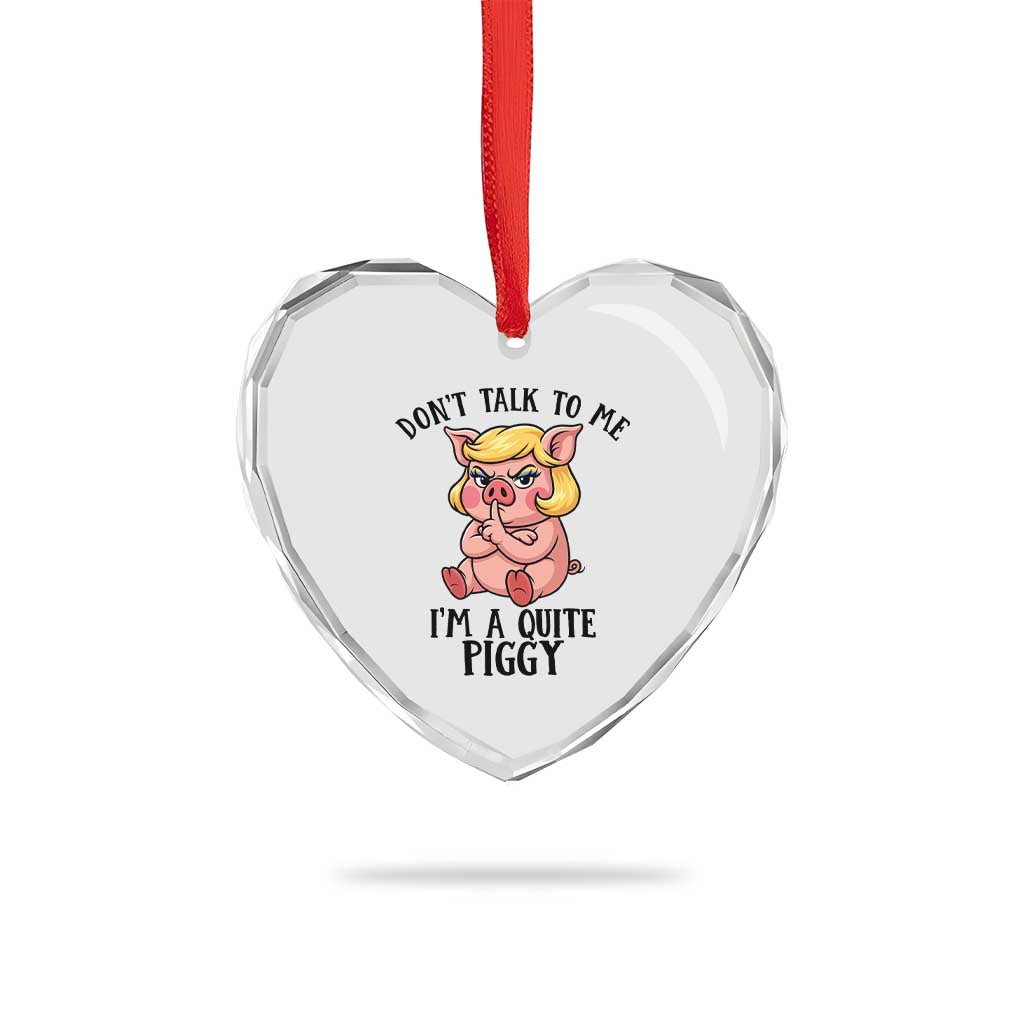 Dont Talk To Me I Am A Quite Piggy Heart Crystal Glass Ornament Funny Pig Political - Print Your Wear