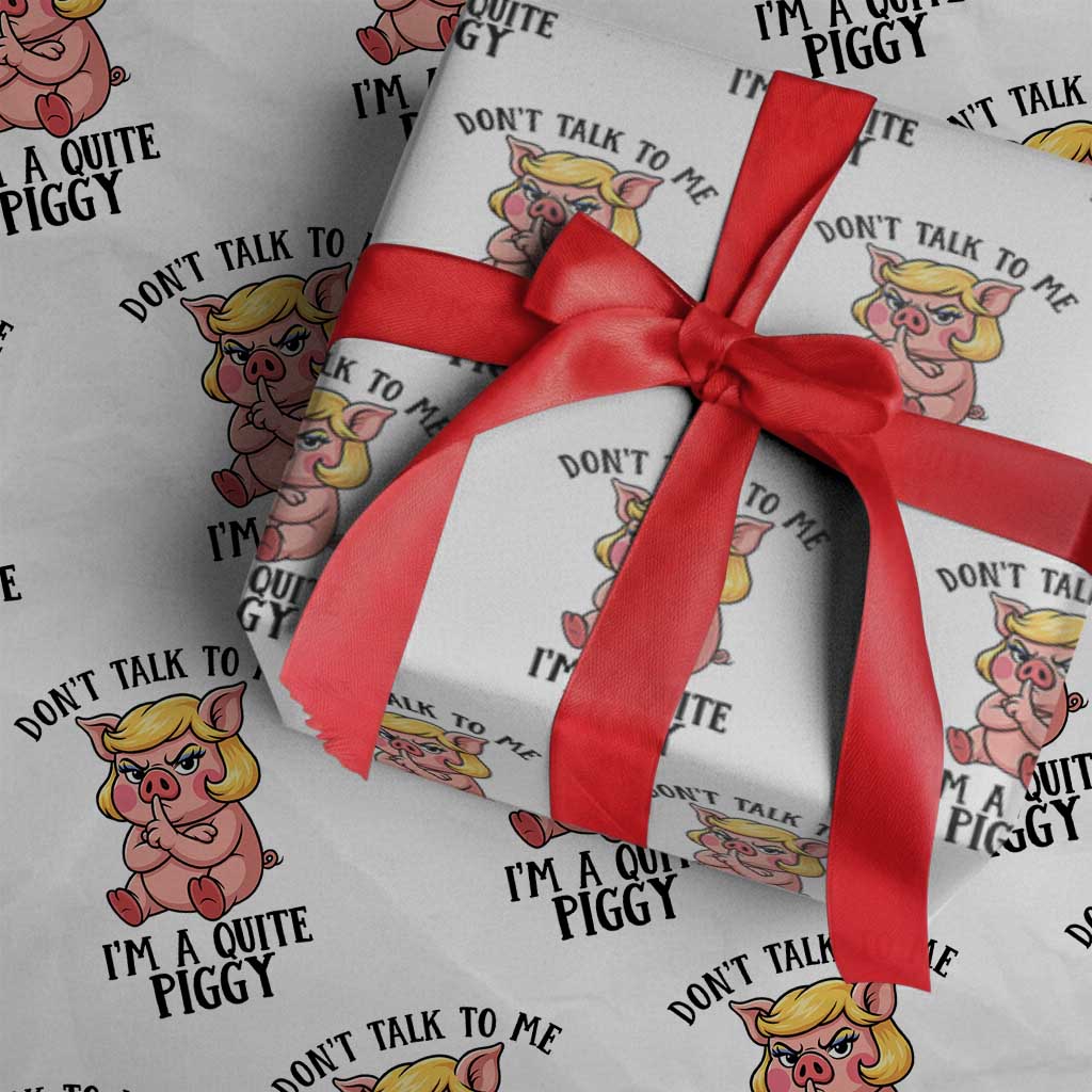 Dont Talk To Me I Am A Quite Piggy Wrapping Paper Roll Funny Pig Political TS12 White Print Your Wear