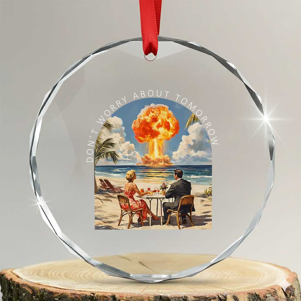 Don’t Worry About Tomorrow Dark Humor Crystal Glass Ornament Beach Apocalypse Vintage Satirical Doomsday Scene TS02 Transparent Glass 3'' Circle Print Your Wear