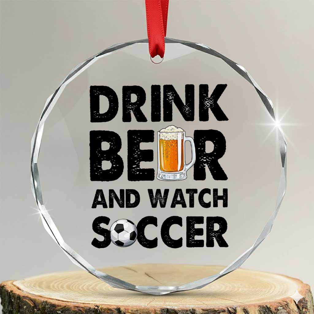 Drink Beer And Watch Soccer Crystal Glass Ornament Funny Beer Lover TS12 Transparent Glass 3'' Circle Print Your Wear