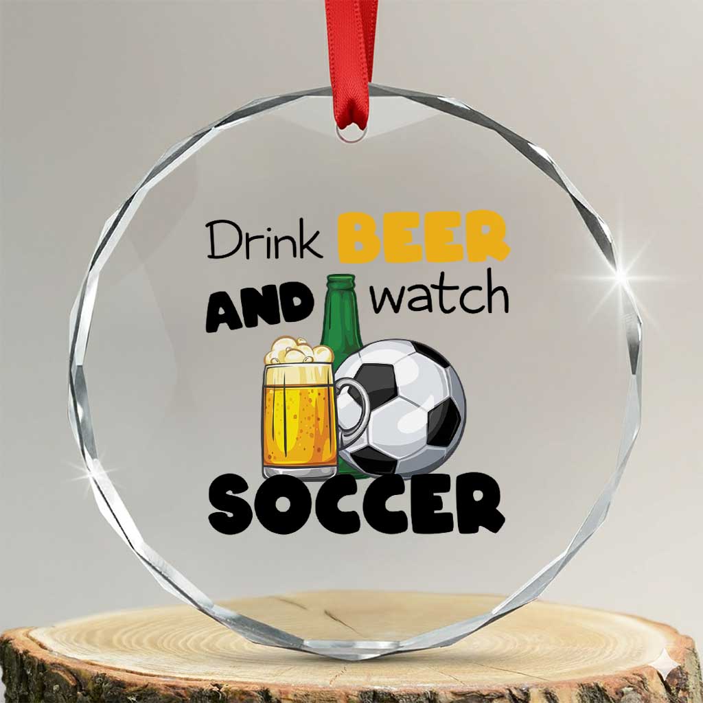 Drink Beer And Watch Soccer Crystal Glass Ornament Funny Drinking Lover TS12 Transparent Glass 3'' Circle Print Your Wear