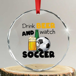 Drink Beer And Watch Soccer Crystal Glass Ornament Funny Drinking Lover TS12 Transparent Glass 3'' Circle Print Your Wear