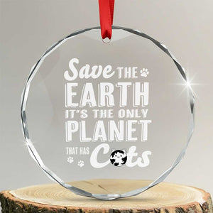 Earth Day Cat Lover Crystal Glass Ornament Save Earth Its The Only Planet With Cats TS12 Transparent Glass 3'' Circle Print Your Wear