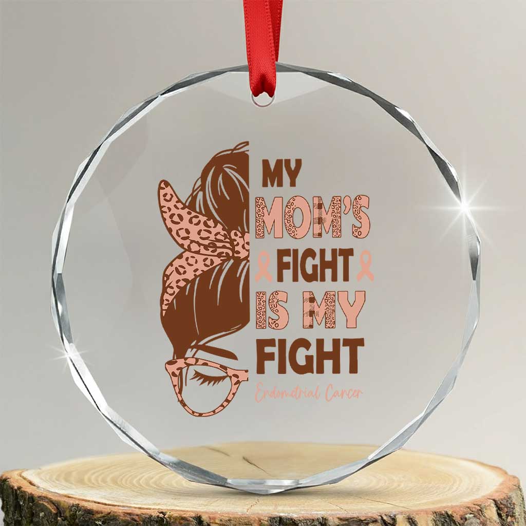 Endometrial Cancer Support Crystal Glass Ornament My Moms Fight My Fight TS12 Transparent Glass 3'' Circle Print Your Wear