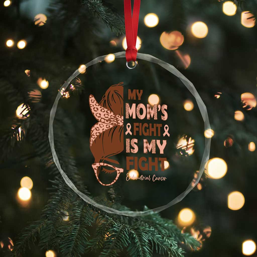 Endometrial Cancer Support Crystal Glass Ornament My Moms Fight My Fight