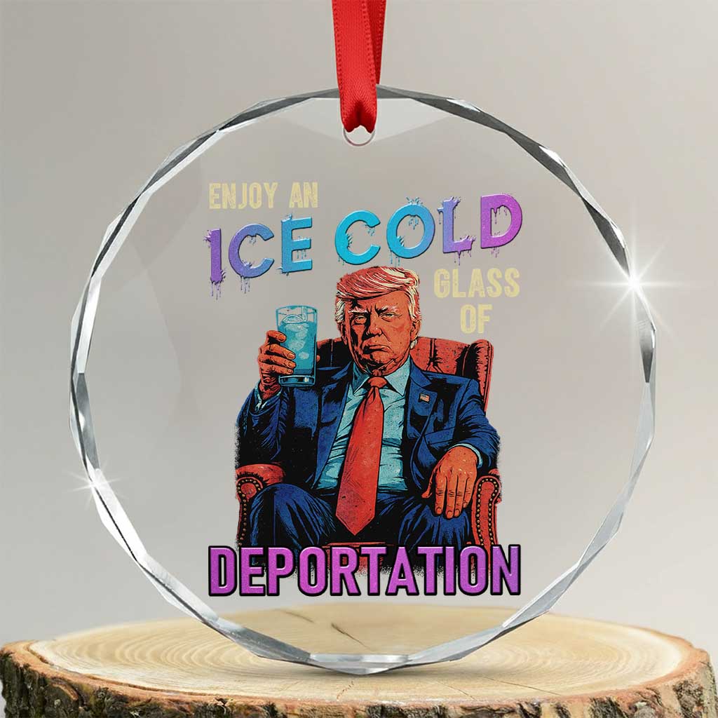 Enjoy An Ice Cold Glass Of Deportation Crystal Glass Ornament Funny Trump Conservative Political Patriotic TS02 Transparent Glass 3'' Circle Print Your Wear