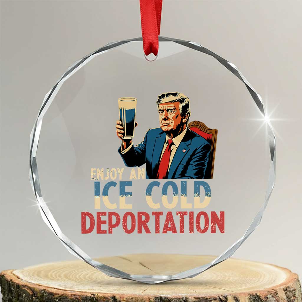 Enjoy An Ice Cold Glass Of Deportation Crystal Glass Ornament Trump Conservative Political Humor Patriotic TS02 Transparent Glass 3'' Circle Print Your Wear