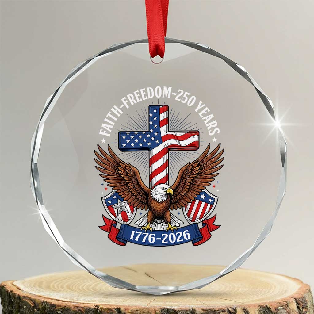 Faith Freedom 250 Years Patriotic Eagle Crystal Glass Ornament USA Flag Christian Cross 1776 to 2026 Semiquincentennial TS02 Transparent Glass 3'' Circle Print Your Wear