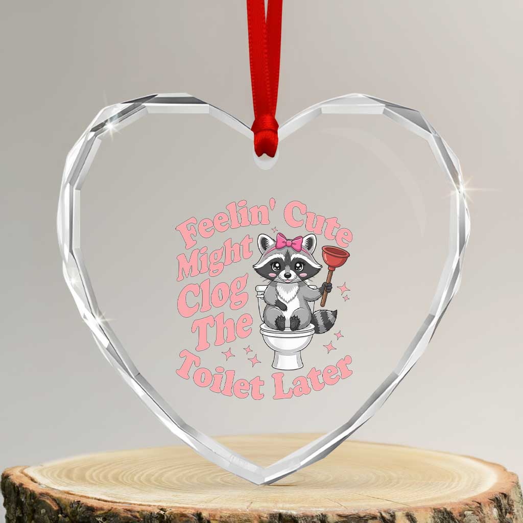 Feeling Cute Might Clog Toilet Later Heart Crystal Glass Ornament Funny Raccoon TS12 Transparent Glass 3'' Heart Print Your Wear