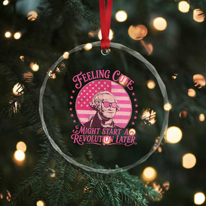 Feeling Cute Might Start A Revolution Later Crystal Glass Ornament George Washington 4th of July