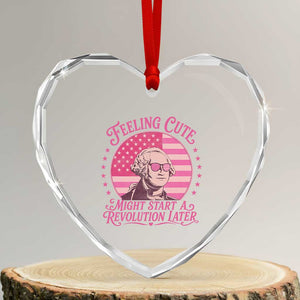 Feeling Cute Might Start A Revolution Later Heart Crystal Glass Ornament George Washington 4th of July