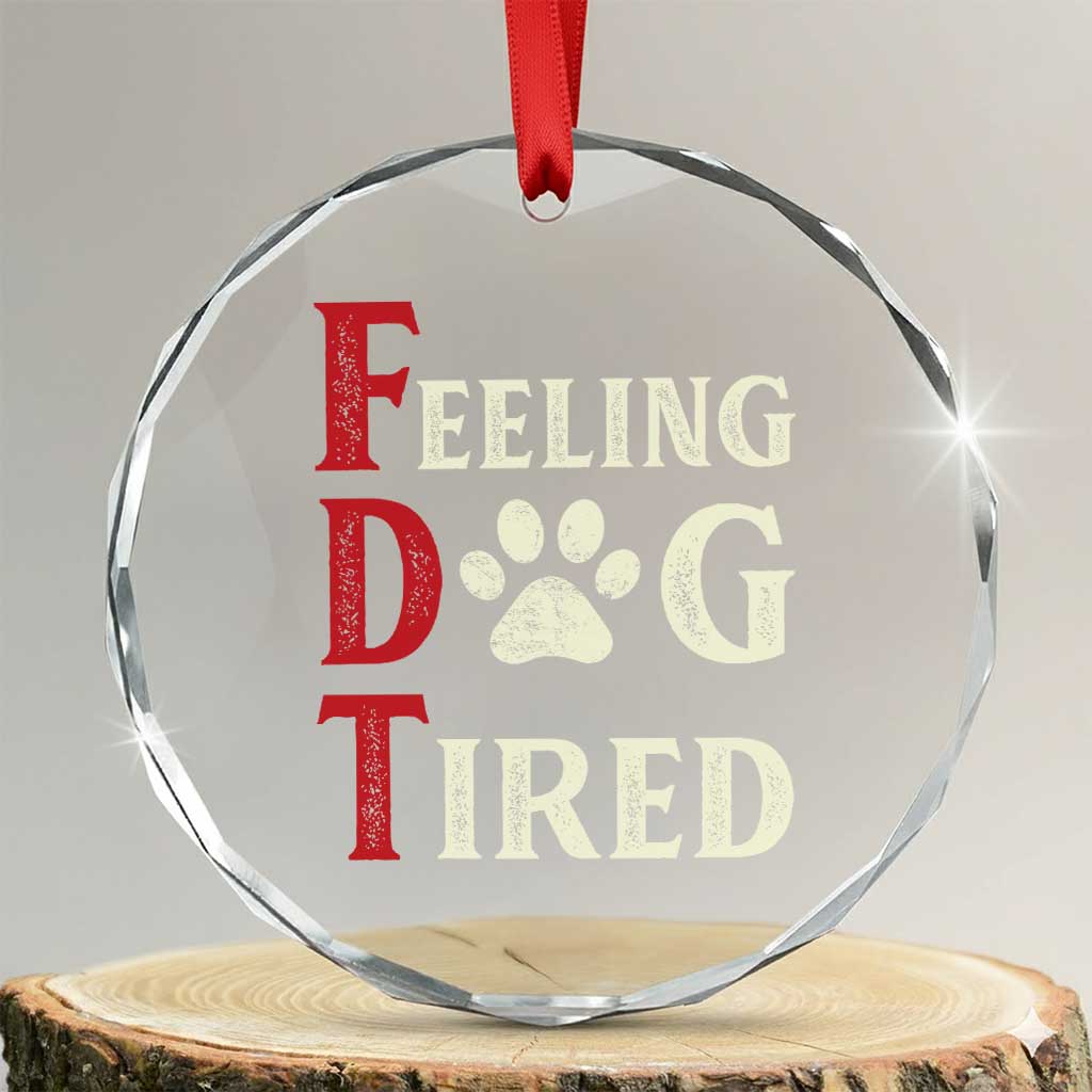 Feeling Dog Tired Crystal Glass Ornament FDT Dogs Paw Sarcasm TS02 Transparent Glass 3'' Circle Print Your Wear