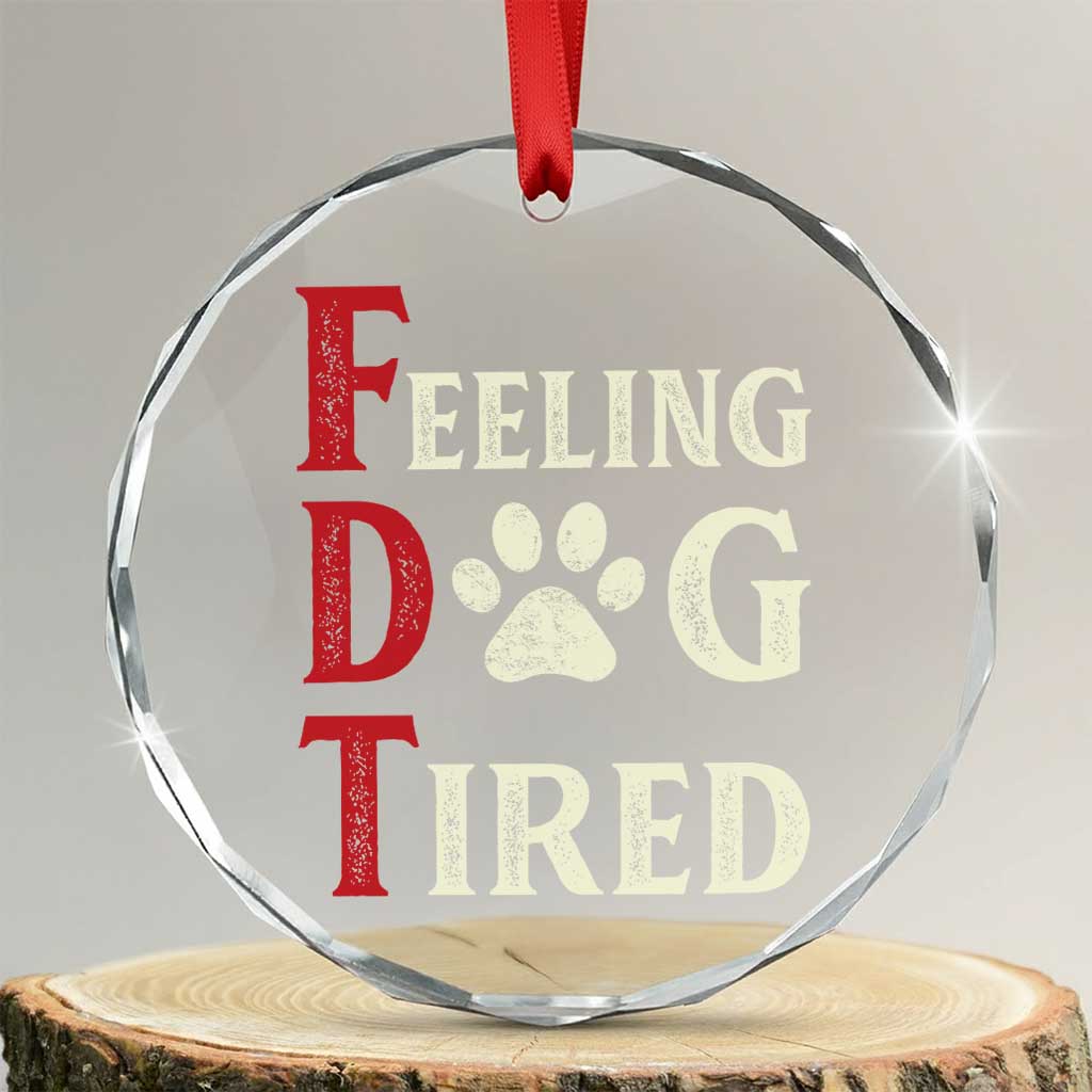 Feeling Dog Tired Crystal Glass Ornament FDT Dogs Paw Sarcasm TS02 Transparent Glass 3'' Circle Print Your Wear