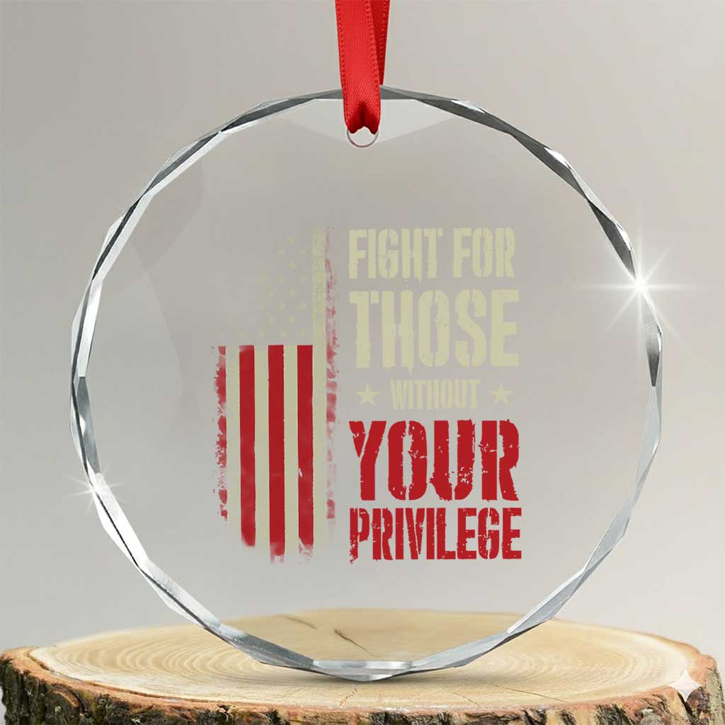 Fight For Those Without Your Privilege Crystal Glass Ornament TS11 Transparent Glass 3'' Circle Print Your Wear