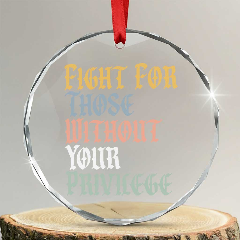 Fight For Those Without Your Privilege Crystal Glass Ornament Retro Social Justice TS10 Transparent Glass 3'' Circle Print Your Wear