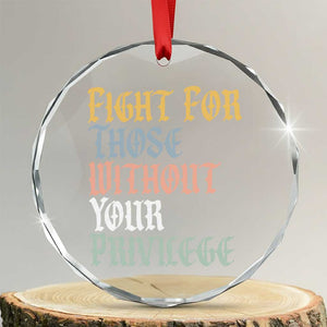 Fight For Those Without Your Privilege Crystal Glass Ornament Retro Social Justice TS10 Transparent Glass 3'' Circle Print Your Wear