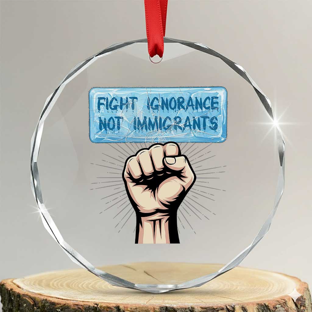 Fight Ignorance Not Immigrants Crystal Glass Ornament Antiracist Human Rights Political Protest Anti ICE TS14 Transparent Glass 3'' Circle Print Your Wear