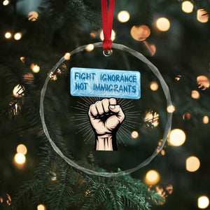 Fight Ignorance Not Immigrants Crystal Glass Ornament Antiracist Human Rights Political Protest Anti ICE TS14 Print Your Wear