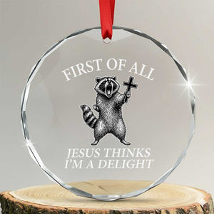 First of All Jesus Thinks I Am A Delight Crystal Glass Ornament Funny Raccoon TS11 Transparent Glass 3'' Circle Print Your Wear
