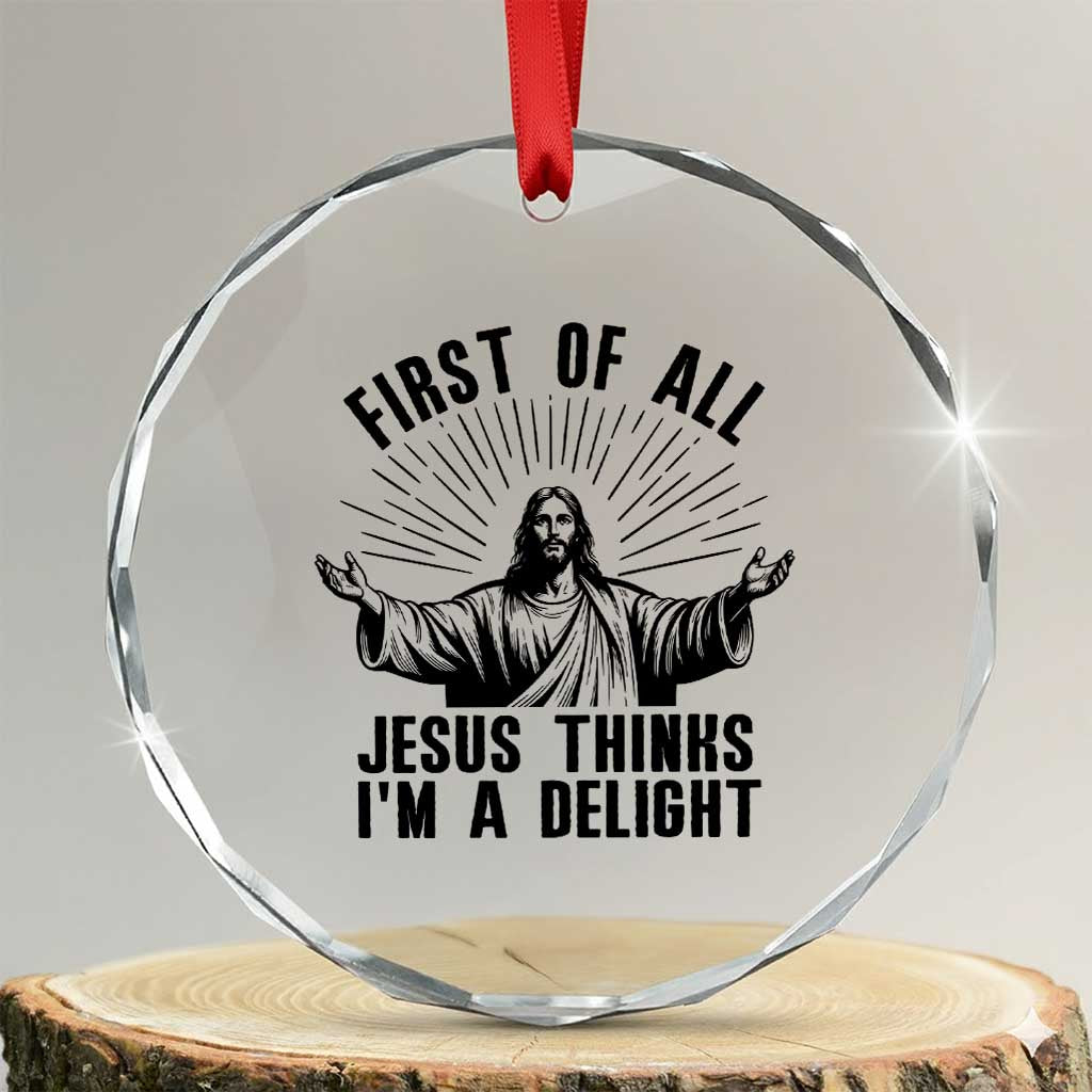 First of All Jesus Thinks I'm A Delight Crystal Glass Ornament Funny Jesus Christian TS14 Transparent Glass 3'' Circle Print Your Wear