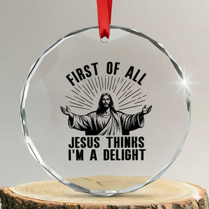 First of All Jesus Thinks I'm A Delight Crystal Glass Ornament Funny Jesus Christian TS14 Transparent Glass 3'' Circle Print Your Wear