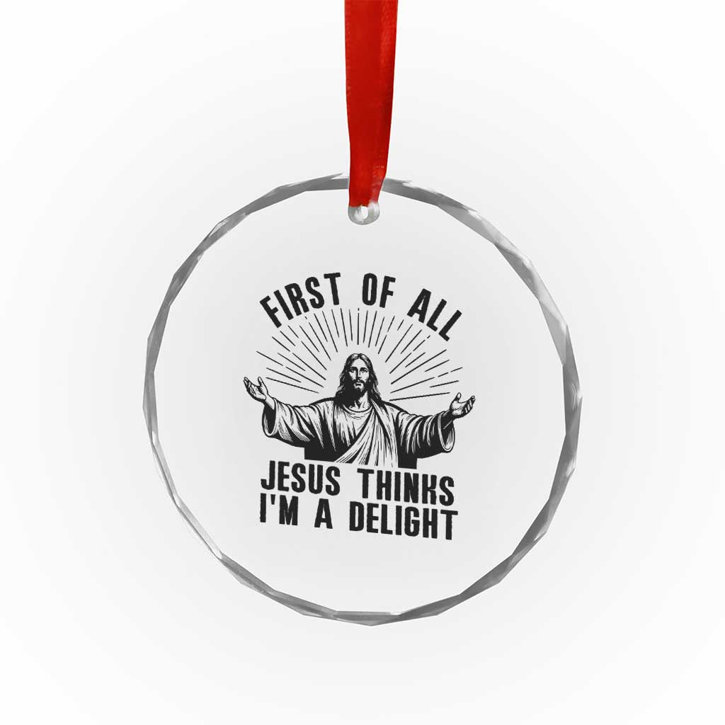 First of All Jesus Thinks I'm A Delight Crystal Glass Ornament Funny Jesus Christian TS14 Print Your Wear