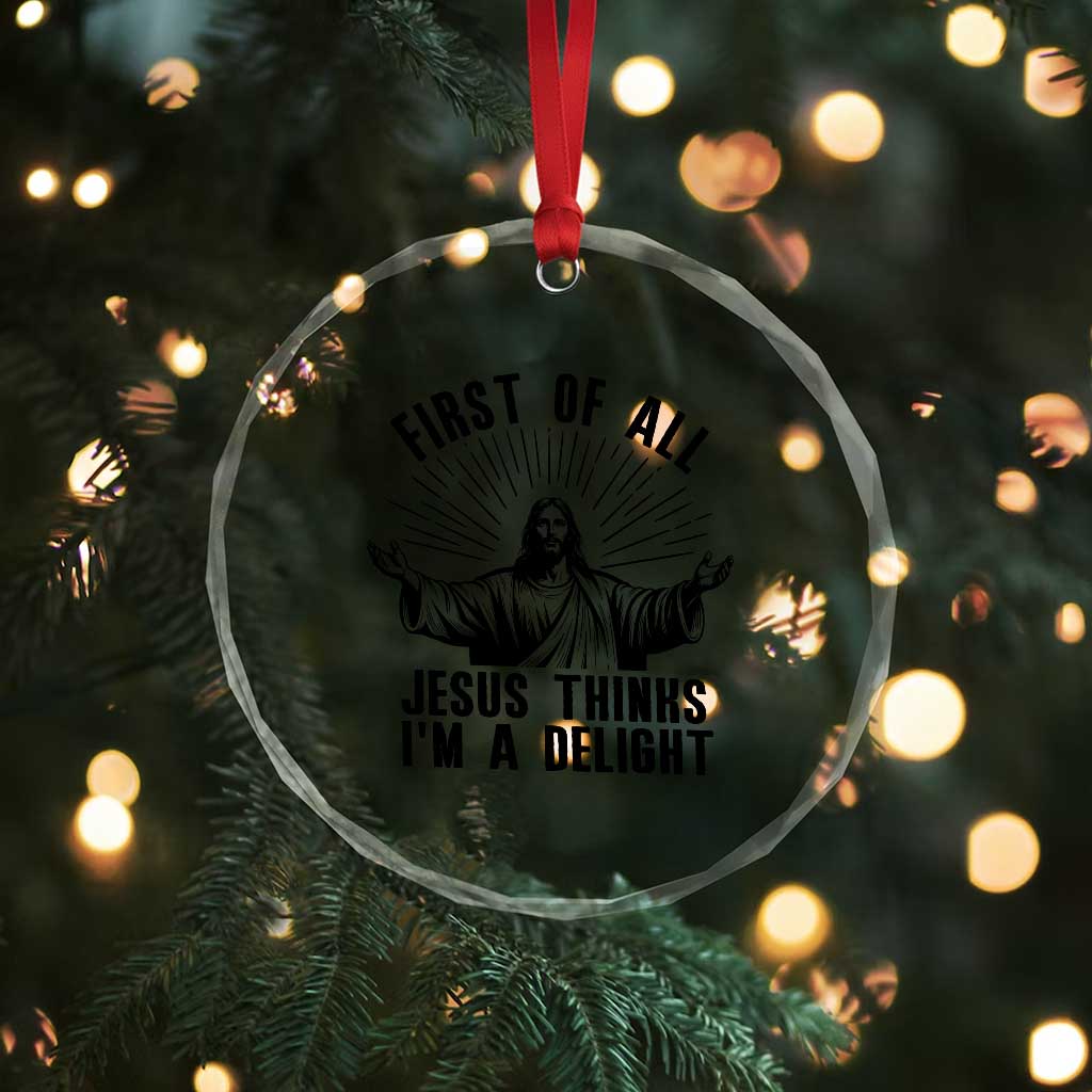 First of All Jesus Thinks I'm A Delight Crystal Glass Ornament Funny Jesus Christian TS14 Print Your Wear
