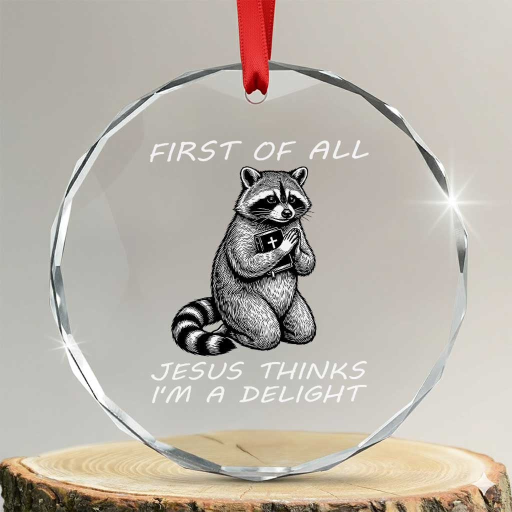 First of All Jesus Thinks I'm A Delight Crystal Glass Ornament Funny Raccoon Christian TS14 Transparent Glass 3'' Circle Print Your Wear
