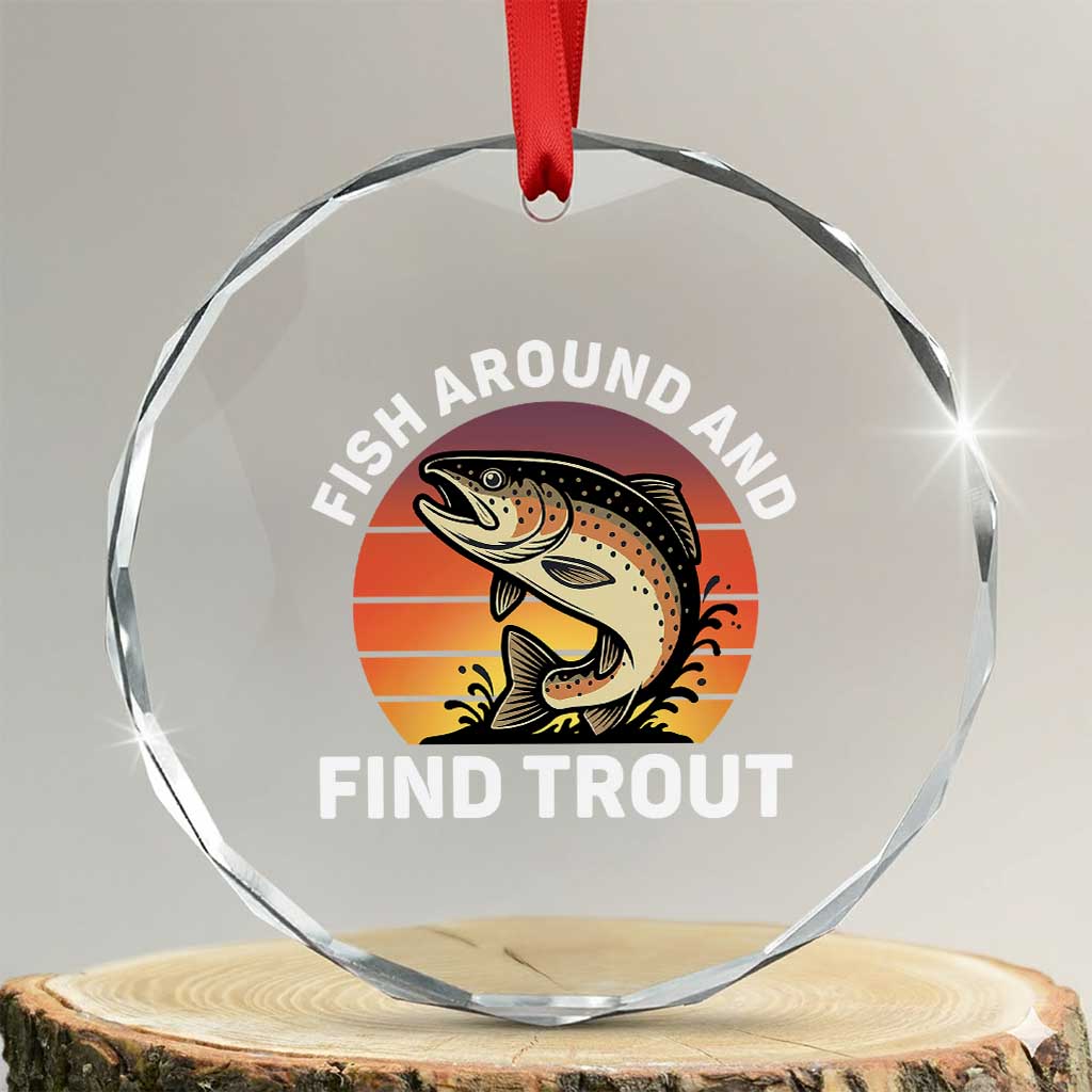 Fish Around and Find Trout Crystal Glass Ornament Fish Men's Funny Fishing Gifts Fathers Day TS10 Transparent Glass 3'' Circle Print Your Wear
