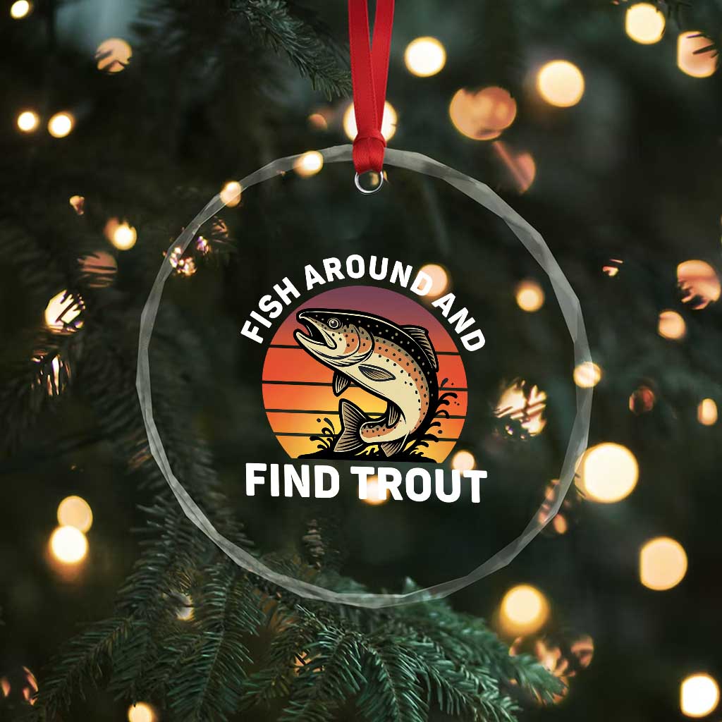 Fish Around and Find Trout Crystal Glass Ornament Fish Men's Funny Fishing Gifts Fathers Day TS10 Print Your Wear