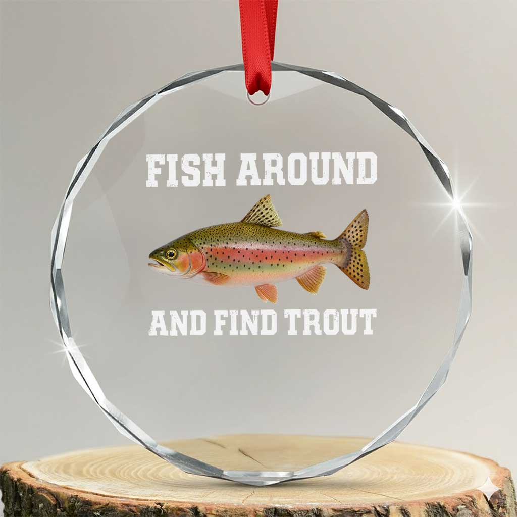 Fish Around and Find Trout Crystal Glass Ornament Fishing Meme Punny Pun Dad Joke Fisherman Gift TS10 Transparent Glass 3'' Circle Print Your Wear