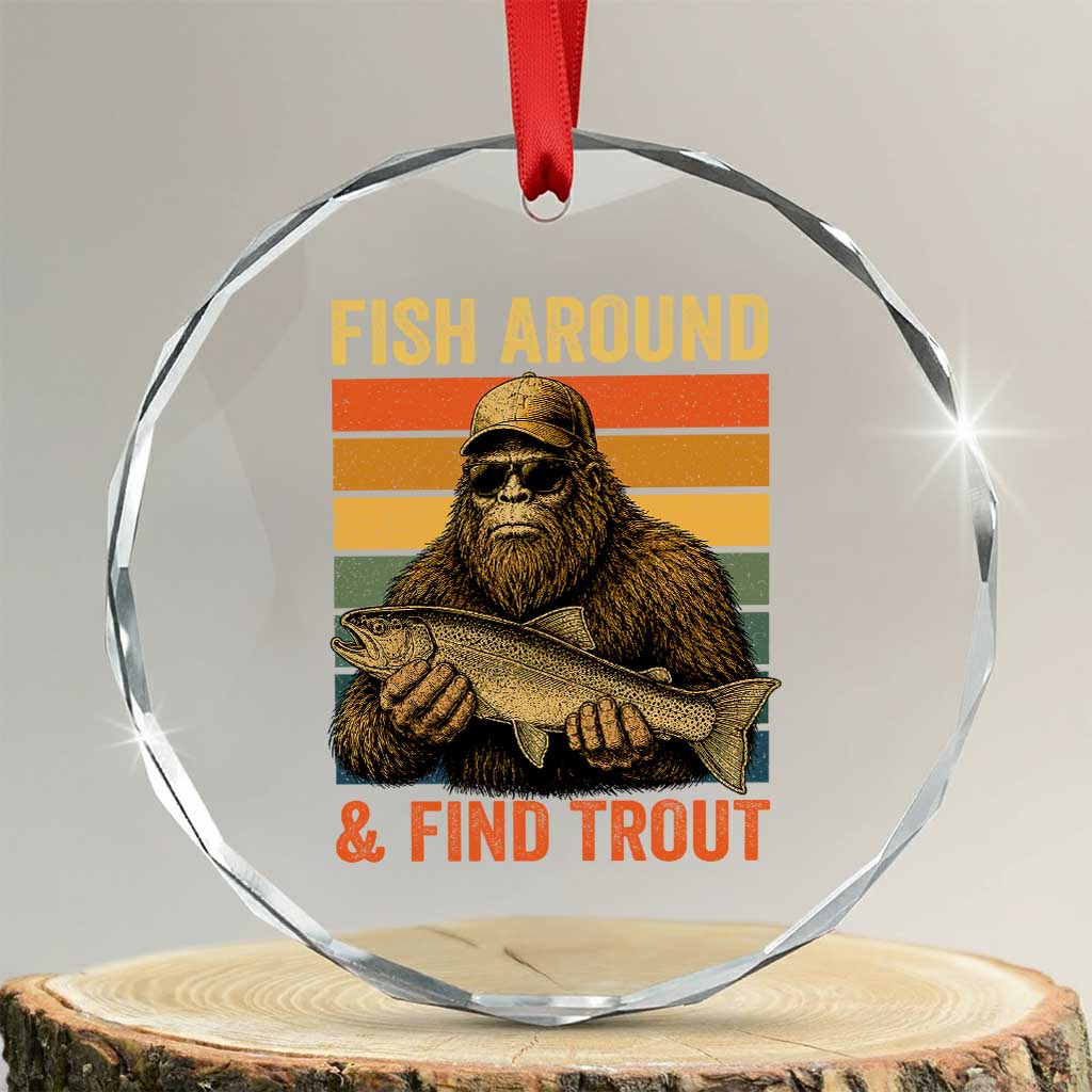 Fish Around And Find Trout Crystal Glass Ornament Funny Fishermen Fishing Retro Bigfoot Sasquatch Fish TS10 Transparent Glass 3'' Circle Print Your Wear