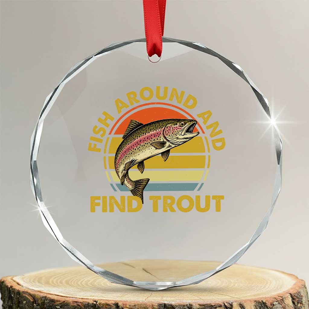 Fish Around And Find Trout Crystal Glass Ornament Funny Trout Fishing Fisherman TS11 Transparent Glass 3'' Circle Print Your Wear