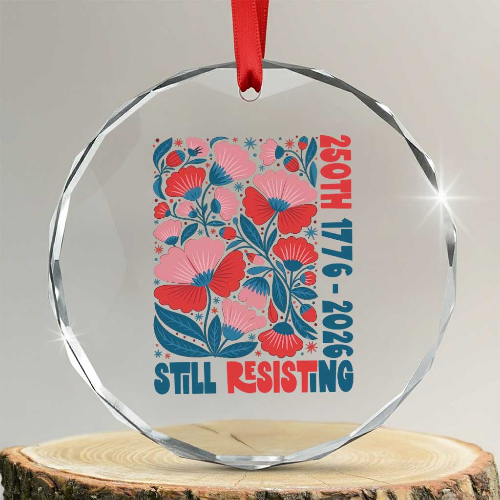 Floral 250th Still Resisting 4th of July 1776 2026 Crystal Glass Ornament TS11 Transparent Glass 3'' Circle Print Your Wear