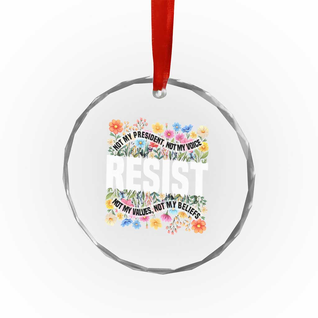 Floral Resist Crystal Glass Ornament Not My President Not My Voice Not My Values Not My Beliefs TS02 Print Your Wear