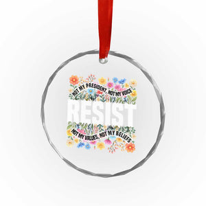 Floral Resist Crystal Glass Ornament Not My President Not My Voice Not My Values Not My Beliefs - Print Your Wear