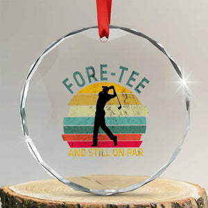 Fore-Tee And Still On Par Funny 40th Birthday Golf Crystal Glass Ornament Milestone Birthday Gift for Golfers Retro Sporty TS02 Transparent Glass 3'' Circle Print Your Wear