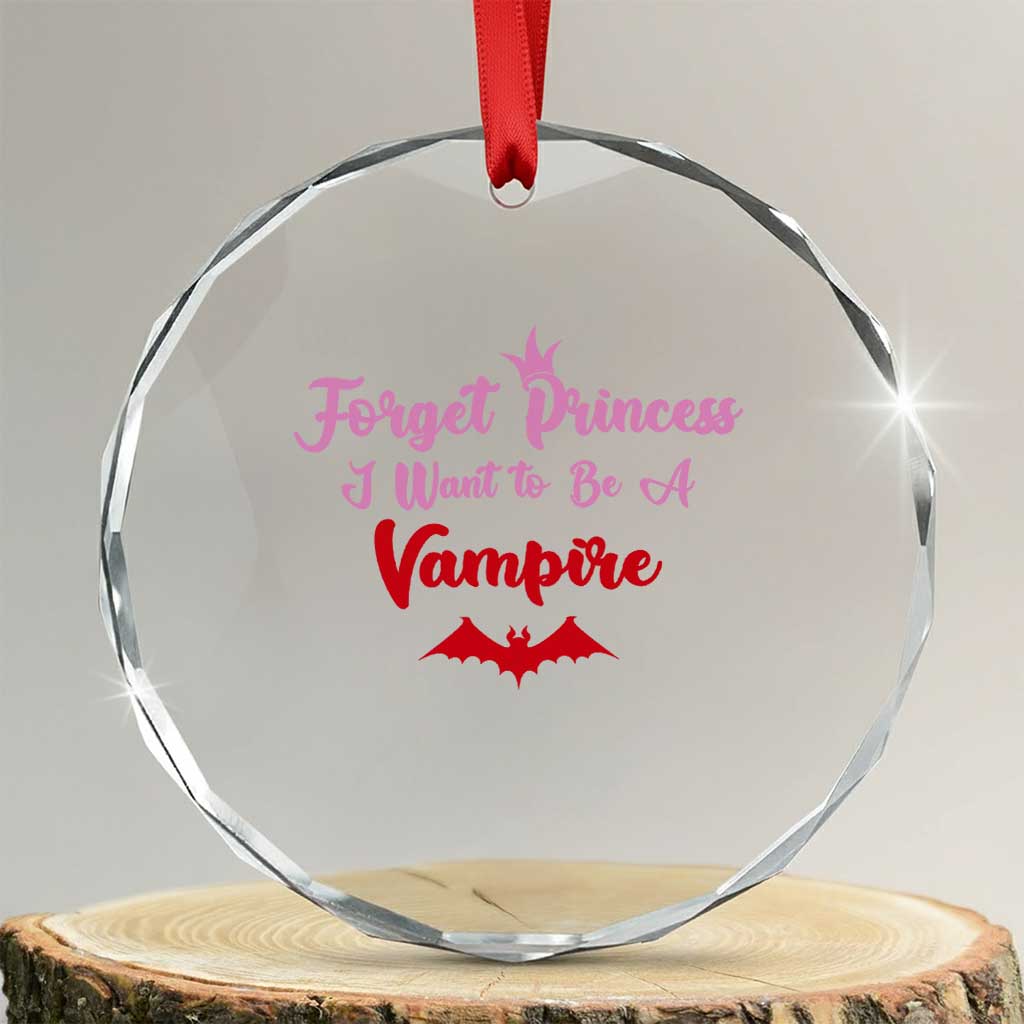 Forget Princess I Want To Be A Vampire Crystal Glass Ornament Funny Gothic Girl Halloween Gift TS12 Transparent Glass 3'' Circle Print Your Wear