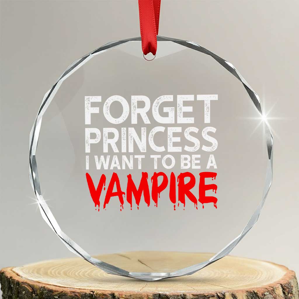 Forget Princess I Want To Be A Vampire Crystal Glass Ornament Gothic Girl Spooky Halloween Gift TS12 Transparent Glass 3'' Circle Print Your Wear