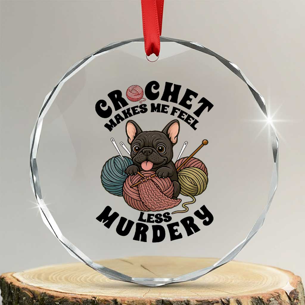 French Bulldog Crystal Glass Ornament Crochet Makes Me Feel Less Murdery TS12 Transparent Glass 3'' Circle Print Your Wear