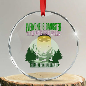 Fresno Nightcrawler Crystal Glass Ornament Everyone Is Gangster Til The Pants Start Walkin TS12 Transparent Glass 3'' Circle Print Your Wear