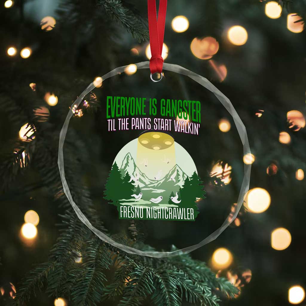 Fresno Nightcrawler Crystal Glass Ornament Everyone Is Gangster Til The Pants Start Walkin TS12 Print Your Wear