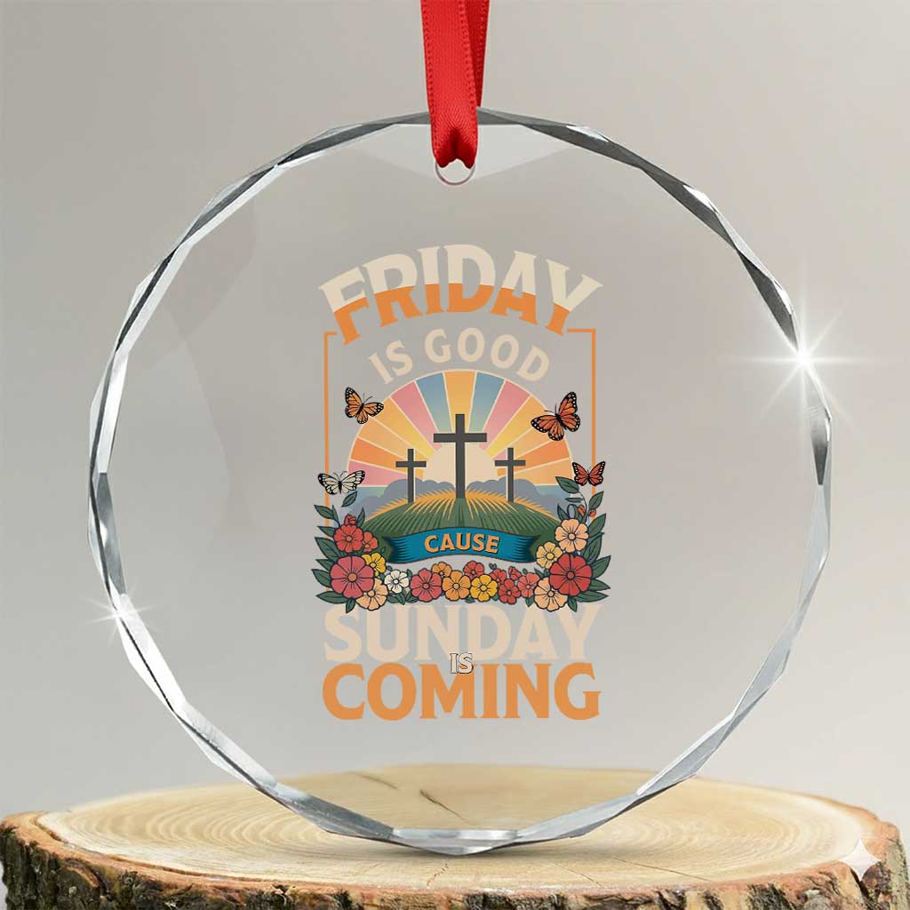 Friday Is Good Cause Sunday Is Coming Christian Easter Crystal Glass Ornament Cross Sunrise Floral Faith Inspirational Gift TS02 Transparent Glass 3'' Circle Print Your Wear