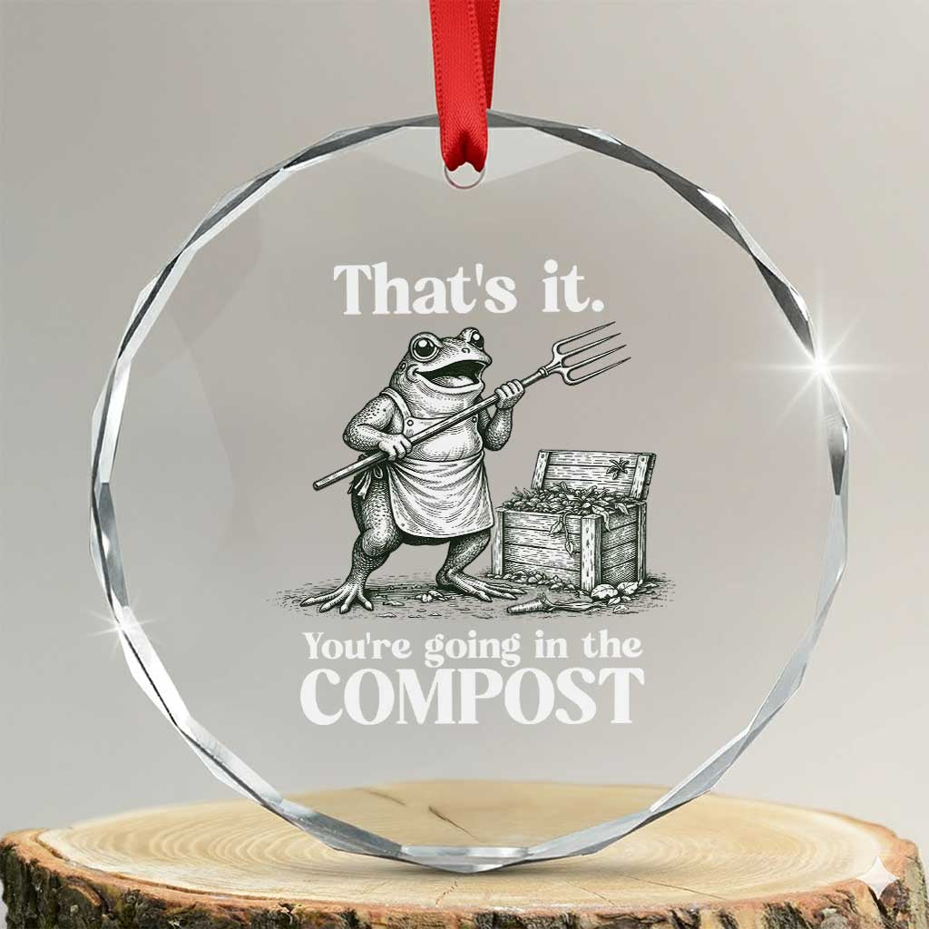 Frog Gardening Funny Crystal Glass Ornament Thats It Youre Going in The Compost Compost Sarcastic TS10 Transparent Glass 3'' Circle Print Your Wear