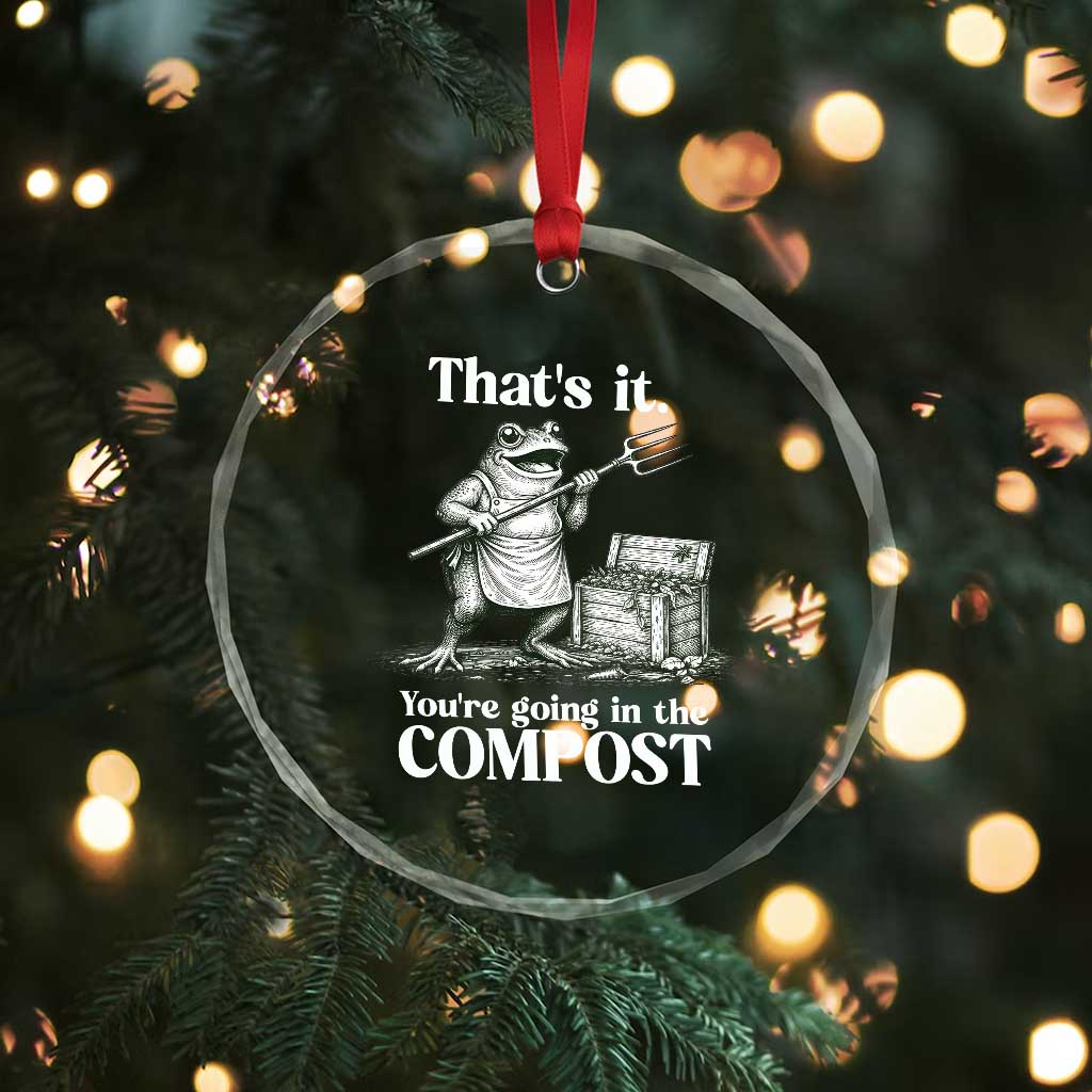 Frog Gardening Funny Crystal Glass Ornament Thats It Youre Going in The Compost Compost Sarcastic TS10 Print Your Wear