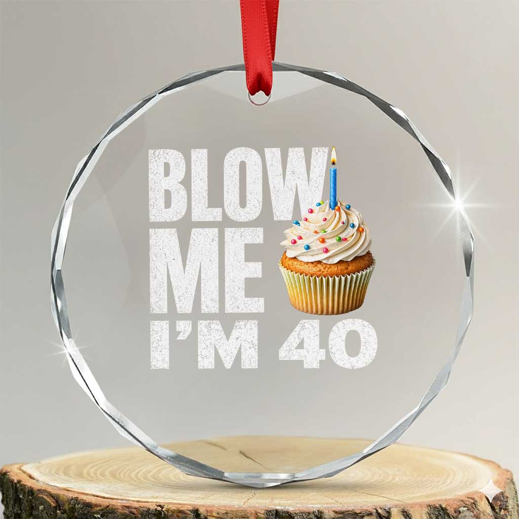 Funny 40th Birthday Crystal Glass Ornament Blow Me Im 40 Year Old Bday Gag Gift Saying TS10 Transparent Glass 3'' Circle Print Your Wear