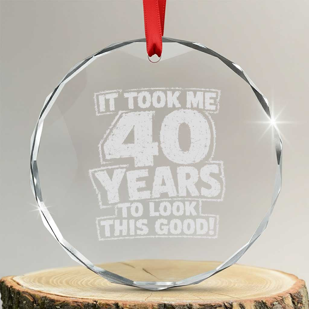 Funny 40th Birthday Crystal Glass Ornament It Took Me 40 Years To Look This Good Vintage Retro TS10 Transparent Glass 3'' Circle Print Your Wear