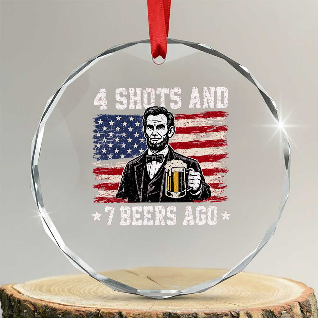 Funny 4th of July Abraham Lincoln Drinking Beer Crystal Glass Ornament 4 Shots and 7 Beers Ago Patriotic Independence Day Meme TS10 Transparent Glass 3'' Circle Print Your Wear