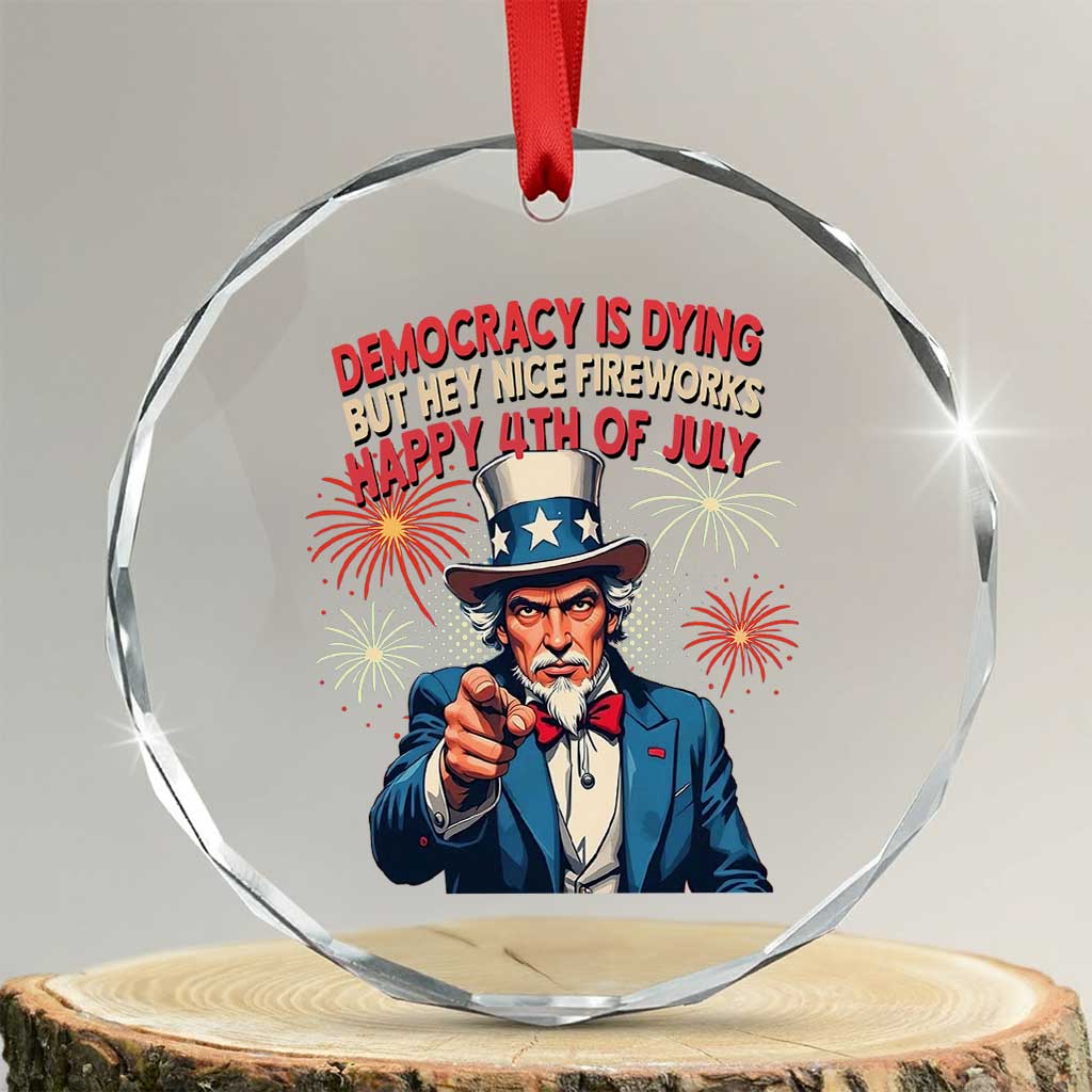 Funny 4th of July Democracy Is Dying Crystal Glass Ornament But Hey Nice Fireworks Satirical Uncle Sam TS02 Transparent Glass 3'' Circle Print Your Wear